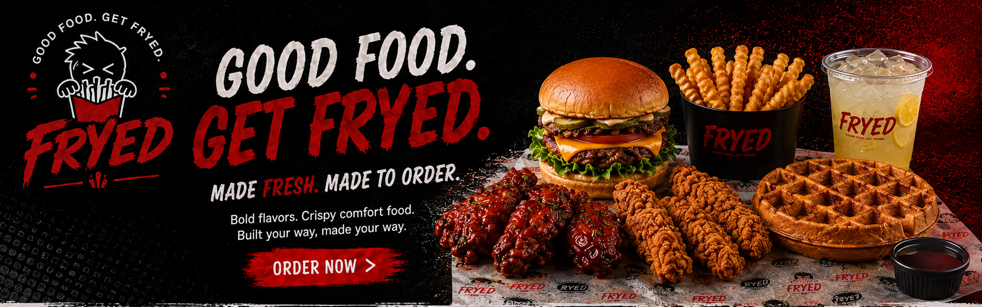 Good Food. Get Fryed. Made fresh, made to order.